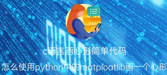 c语言画心形简单代码 怎么使用python中的matploatlib画一个心形？